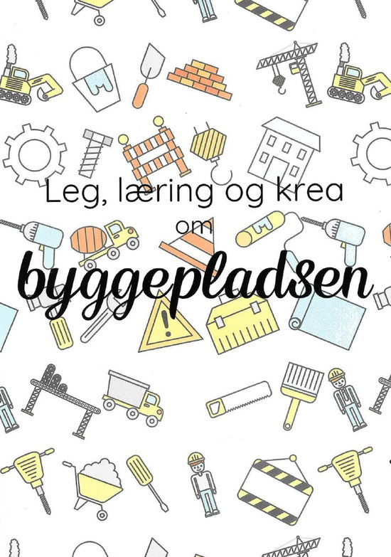 Leg, læring og krea om byggepladsen - Camilla Tønning - Books - Farverige Dage - 9788785284068 - November 25, 2024