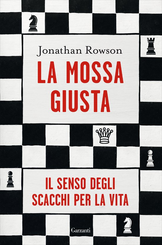 Cover for Jonathan Rowson · La Mossa Giusta. Il Senso Degli Scacchi Per La Vita (Bok)