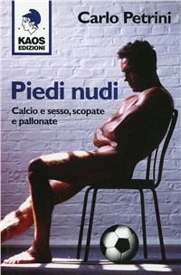 Cover for Carlo Petrini · Piedi Nudi. Calcio E Sesso, Scopate E Pallonate (Book)