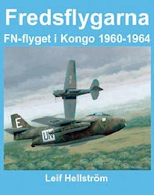 Cover for Leif Hellström · Fredsflygarna : FN-flyget i Kongo 1960-1964 (Bound Book) (2003)