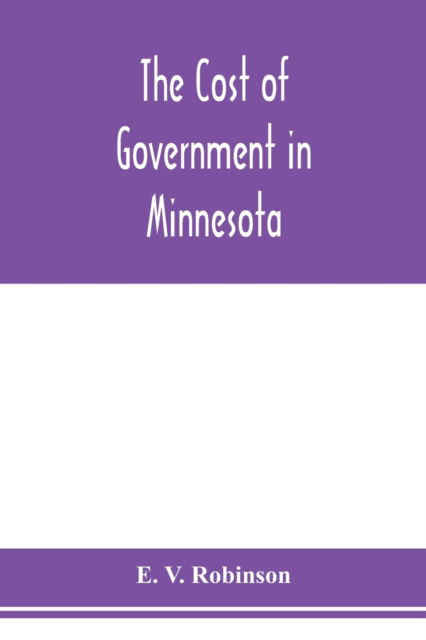 The cost of government in Minnesota - E V Robinson - Livros - Alpha Edition - 9789353978068 - 6 de fevereiro de 2020