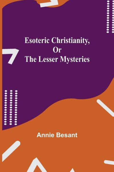 Esoteric Christianity, or The Lesser Mysteries - Annie Besant - Kirjat - Alpha Edition - 9789354942068 - tiistai 17. elokuuta 2021