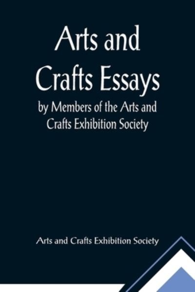 Cover for Arts And Crafts Exhibition Society · Arts and Crafts Essays; by Members of the Arts and Crafts Exhibition Society (Paperback Bog) (2021)