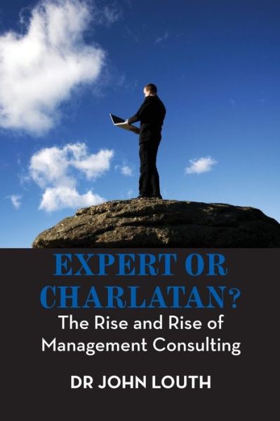 Cover for John Louth · Expert or Charlatan?: the Rise and Rise of Management Consulting (Pocketbok) (2014)