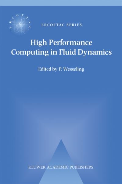 Cover for P Wesseling · High Performance Computing in Fluid Dynamics: Proceedings of the Summerschool on High Performance Computing in Fluid Dynamics held at Delft University of Technology, The Netherlands, June 24-28 1996 - ERCOFTAC Series (Paperback Book) [Softcover reprint of the original 1st ed. 1996 edition] (2011)