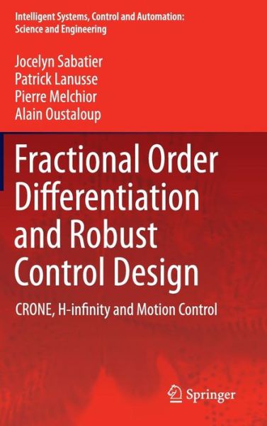 Jocelyn Sabatier · Fractional Order Differentiation and Robust Control Design: CRONE, H-infinity and Motion Control - Intelligent Systems, Control and Automation: Science and Engineering (Hardcover Book) [2015 edition] (2015)