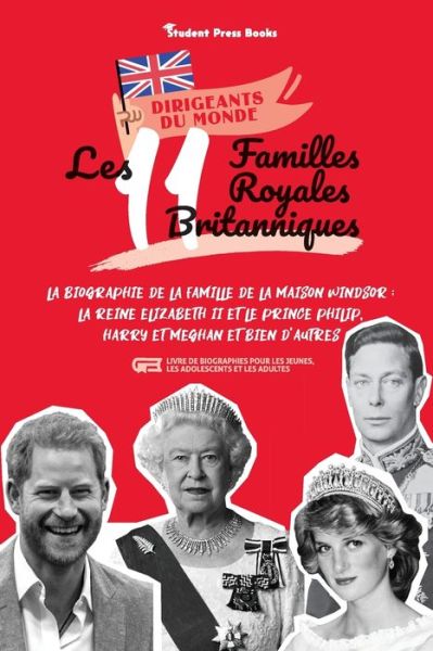 Cover for Student Press Books · Les 11 familles royales britanniques: La biographie de la famille de la Maison Windsor: La Reine Elizabeth II et le Prince Philip, Harry et Meghan et bien d'autres (livre de biographies pour les jeunes, les adolescents et les adultes) - Dirigeants Du Mond (Paperback Book) (2021)