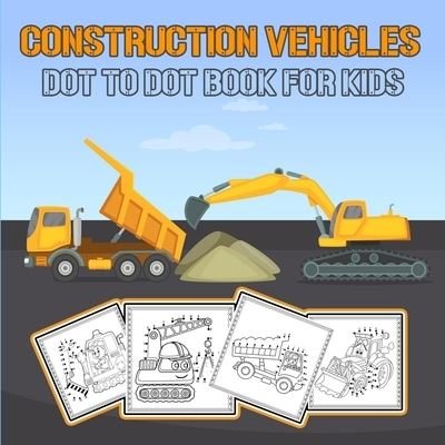 Cover for Moty M Publisher · Construction Vehicles Dot to Dot Book for Kids: Challenging and Fun Construction Vehicles/ Dot-to-Dot and Coloring Book for kids/ Diggers, Excavators, Dumpers, Forklifts, Cranes and Trucks/ Fun Connect the Dots Activity Coloring Book (Paperback Book) (2021)