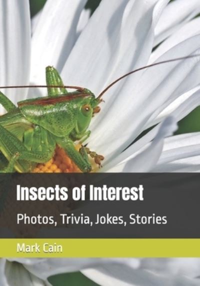 Cover for Cain Mark Cain · Insects of Interest: Photos, Trivia, Jokes, Stories (Paperback Book) (2022)