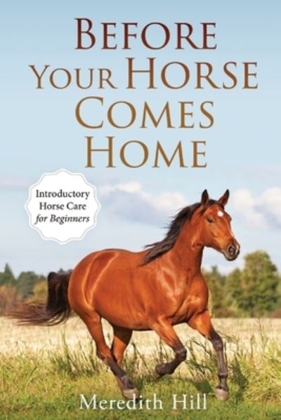 Cover for Meredith Hill · Before Your Horse Comes Home: Introductory Horse Care for Beginners - Horse Care (Paperback Book) (2021)