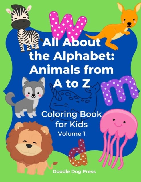 Cover for Doodle Dog Press · All About the Alphabet: Animals from A to Z: Coloring Book for Kids Volume 1 (Paperback Bog) (2021)