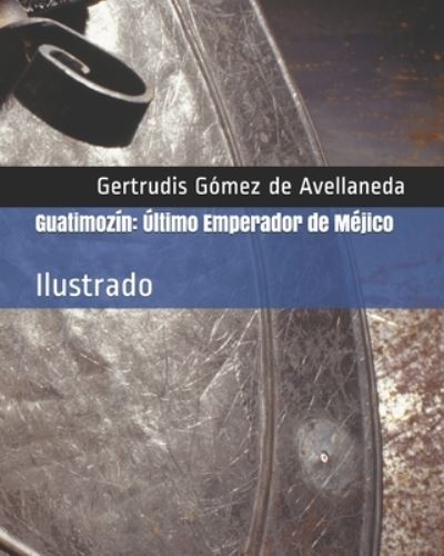 Cover for Gertrudis Gomez de Avellaneda · Guatimozin: Ultimo Emperador de Mejico: Ilustrado (Paperback Book) (2021)