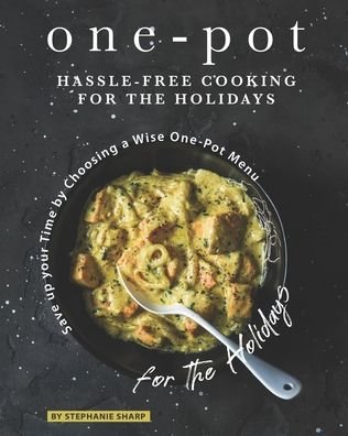 One-Pot Hassle-Free Cooking for the Holidays - Stephanie Sharp - Książki - Independently Published - 9798550205068 - 20 października 2020