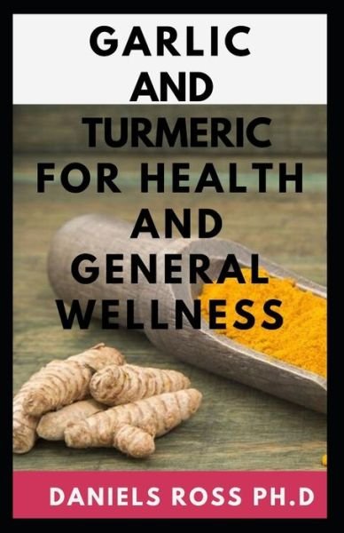 Cover for Daniels Ross Ph D · Garlic and Tumeric for Health and General Wellness (Paperback Book) (2020)