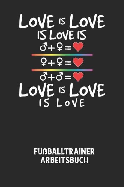 LOVE IS LOVE IS LOVE IS LOVE IS LOVE IS LOVE - Fussballtrainer Arbeitsbuch - Fussball Trainer - Bøger - Independently Published - 9798613300068 - 13. februar 2020