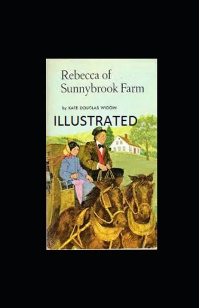 Rebecca of Sunnybrook Farm Illustrated - Kate Douglas Wiggin - Books - Independently Published - 9798739370068 - April 16, 2021