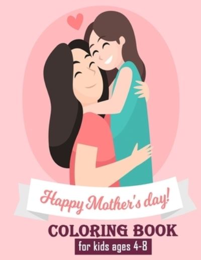 Cover for Della Print · Happy Mothers Day Coloring Book for Kids Ages 4-8: Unique Mothers Day Coloring Pages for Toddlers and Kids Ages 4-8 / 9-12 (Paperback Book) (2021)