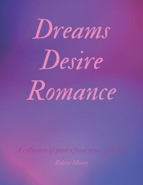 Cover for Robert Moore · Dreams Desire Romance: A collection of poetry from years gone bye. (Pocketbok) (2021)