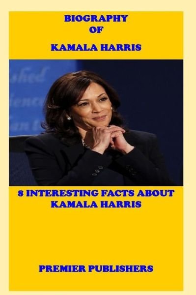 Biography of Kamala Harris - Premier Publishers - Books - Independently Published - 9798746507068 - April 29, 2021