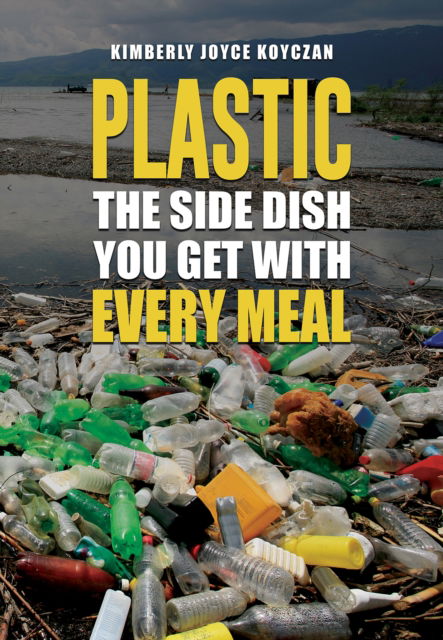Cover for Kimberly Joyce Koyczan · Plastic: The Side Dish You Get with Every Meal (Paperback Book) (2025)