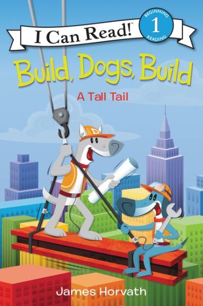 Cover for James Horvath · Build, Dogs, Build: A Tall Tail - I Can Read, Level 1 (Hardcover Book) [Abridged edition. edition] (2016)