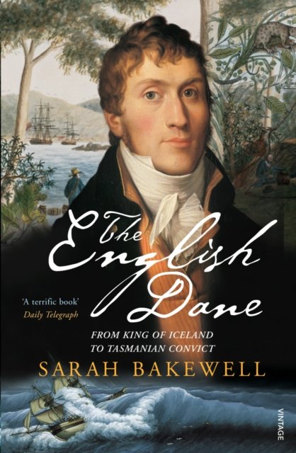 Cover for Sarah Bakewell · The English Dane: From King of Iceland to Tasmanian Convict (Paperback Book) (2006)