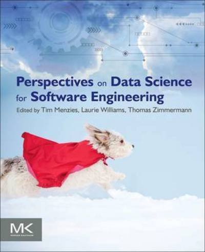 Cover for Menzies, Tim (Professor, Computer Science, North Carolina State University, Raleigh, NC, USA) · Perspectives on Data Science for Software Engineering (Paperback Book) (2016)