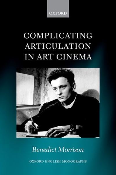 Cover for Morrison, Benedict (Lecturer in Literature, Film, and Television, Lecturer in Literature, Film, and Television, The University of Exeter) · Complicating Articulation in Art Cinema - Oxford English Monographs (Hardcover Book) (2021)