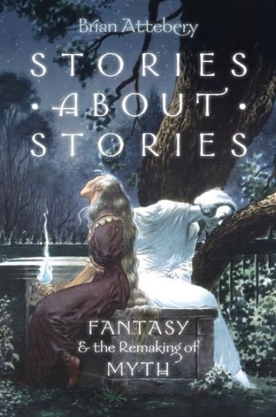 Cover for Attebery, Brian (Professor of English, Professor of English, Idaho State University) · Stories about Stories: Fantasy and the Remaking of Myth (Hardcover bog) (2014)