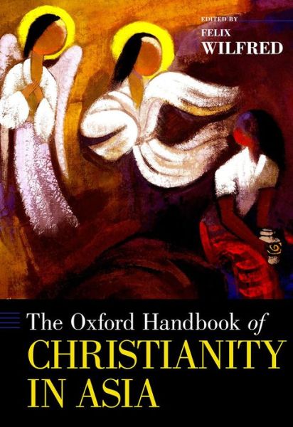 Cover for Felix Wilfred · The Oxford Handbook of Christianity in Asia - Oxford Handbooks (Hardcover Book) (2014)