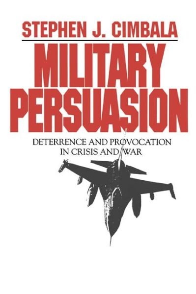 Cover for Cimbala, Stephen (Penn State University, Delaware County Campus) · Military Persuasion: Deterrence and Provocation in Crisis and War (Paperback Bog) (1994)