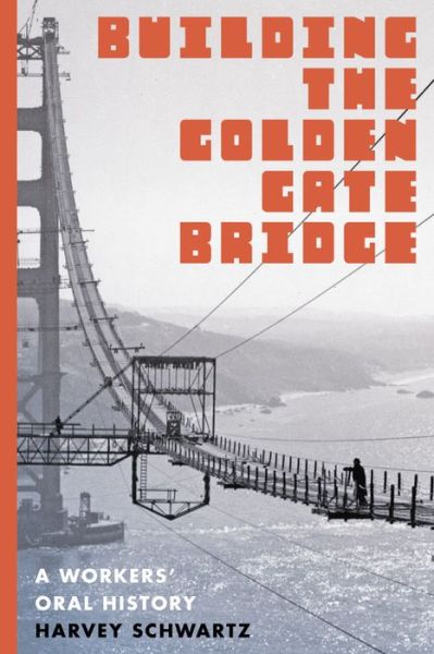 Cover for Harvey Schwartz · Building the Golden Gate Bridge: A Workers' Oral History - Building the Golden Gate Bridge (Paperback Book) (2015)