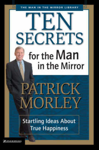 Cover for Patrick Morley · Ten Secrets for the Man in the Mirror: Startling Ideas About True Happiness (Paperback Book) (2002)