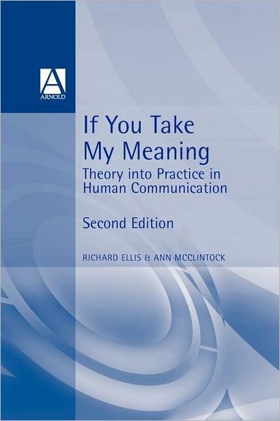 If You Take My Meaning: Theory into Practice in Human Communication - Richard Ellis - Bøker - Bloomsbury Publishing PLC - 9780340604069 - 1. september 2009