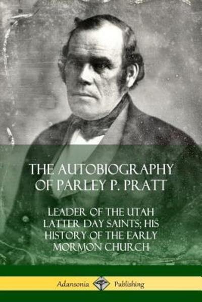 Cover for Parley P. Pratt · The Autobiography of Parley P. Pratt Leader of the Utah Latter Day Saints; His History of the Early Mormon Church (Paperback Bog) (2018)