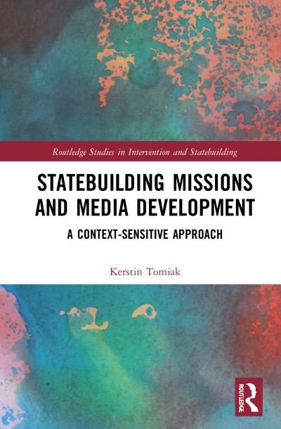 Cover for Tomiak, Kerstin (The American University of Kurdistan, Iraq) · Statebuilding Missions and Media Development: A Context-Sensitive Approach - Routledge Studies in Intervention and Statebuilding (Hardcover Book) (2021)