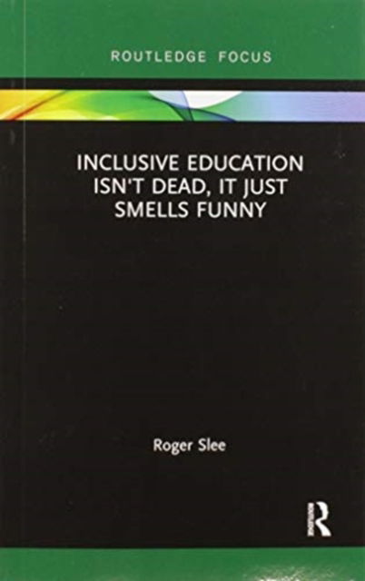 Cover for Slee, Roger (University of South Australia, Australia) · Inclusive Education isn't Dead, it Just Smells Funny (Pocketbok) (2019)