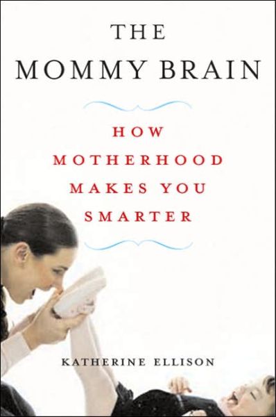 Cover for Katherine Ellison · The Mommy Brain: How Motherhood Makes Us Smarter (Paperback Book) [New edition] (2006)