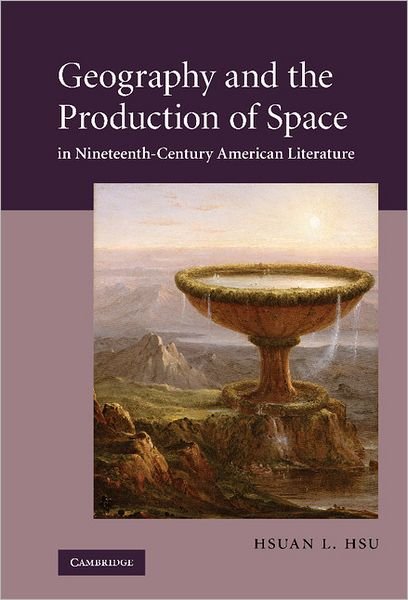 Cover for Hsu, Hsuan L. (University of California, Davis) · Geography and the Production of Space in Nineteenth-Century American Literature - Cambridge Studies in American Literature and Culture (Innbunden bok) (2010)