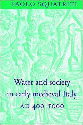 Cover for Squatriti, Paolo (University of Michigan, Ann Arbor) · Water and Society in Early Medieval Italy, AD 400–1000 (Taschenbuch) (2002)