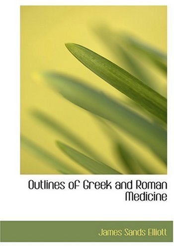 Outlines of Greek and Roman Medicine - James Sands Elliott - Livres - BiblioLife - 9780554599069 - 14 août 2008