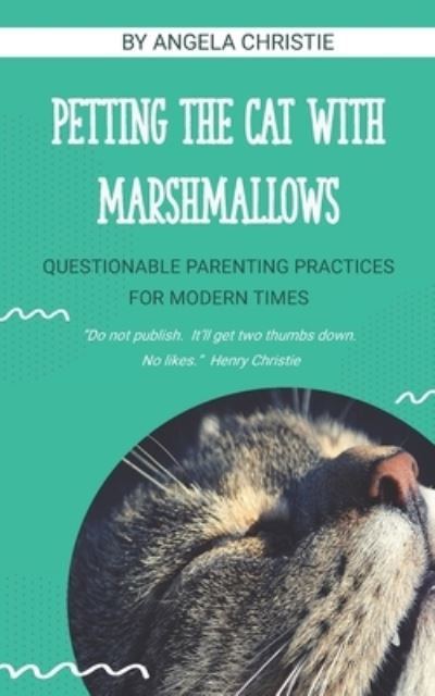 Cover for Angela Christie · Petting the Cat with Marshmallows : Questionable Parenting Practices for Modern Times (Paperback Book) (2020)