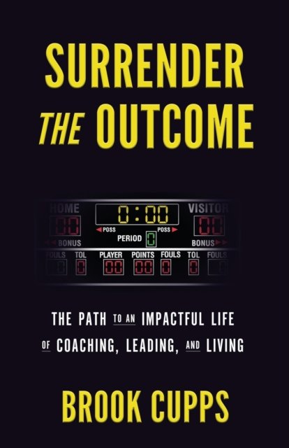 Cover for Brook Cupps · Surrender The Outcome: The Path to an Impactful Life of Coaching, Leading, and Living (Paperback Book) (2021)