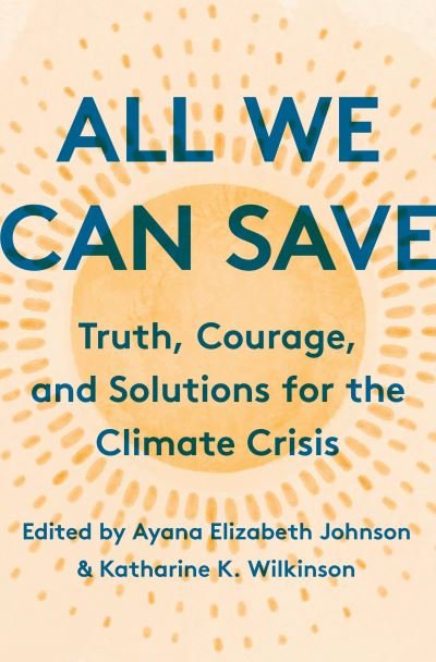 Cover for Ayana Elizabeth Johnson · All We Can Save: Truth, Courage, and Solutions for the Climate Crisis (Hardcover Book) (2020)