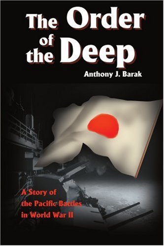 The Order of the Deep: a Story of the Pacific Battles in World War II - Anthony Barak Ph. D. - Kirjat - iUniverse - 9780595150069 - perjantai 1. joulukuuta 2000