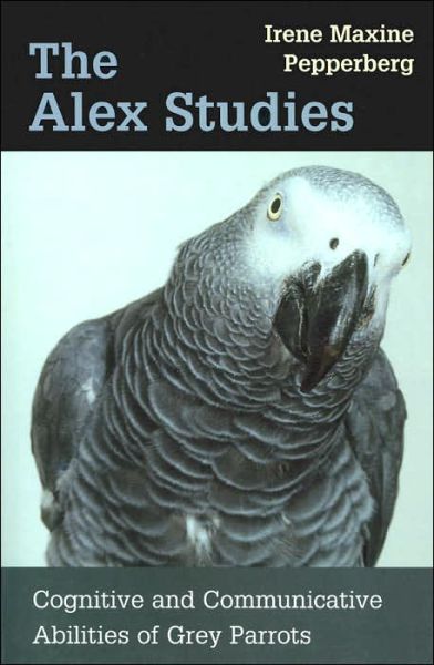 The Alex Studies: Cognitive and Communicative Abilities of Grey Parrots - Irene Maxine Pepperberg - Books - Harvard University Press - 9780674008069 - April 30, 2002