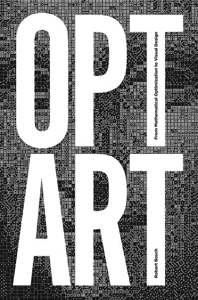 Opt Art: From Mathematical Optimization to Visual Design - Robert Bosch - Books - Princeton University Press - 9780691164069 - November 12, 2019