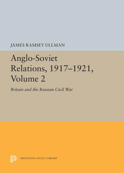 Cover for James Ramsey Ullman · Anglo-Soviet Relations, 1917-1921, Volume 2: Britain and the Russian Civil War - Princeton Legacy Library (Hardcover Book) (2019)