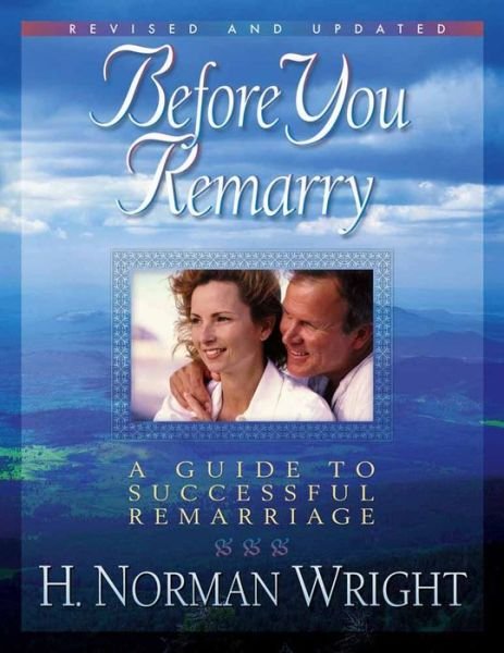 Before You Remarry: A Guide to Successful Remarriage - H. Norman Wright - Boeken - Harvest House Publishers,U.S. - 9780736902069 - 1 augustus 1999