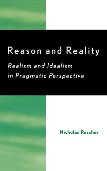 Reason and Reality: Realism and Idealism in Pragmatic Perspective - Nicholas Rescher - Kirjat - Rowman & Littlefield - 9780742545069 - tiistai 22. maaliskuuta 2005